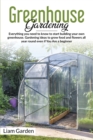 Greenhouse Gardening : Everything You Need to Know to Start Building Your Own Greenhouse. Gardening Ideas to Grow Food and Flowers All Year Round Even If You Are a Beginner - Book