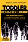 Toddler Beginners Guide : This Book Includes: Toddler Development, Toddler Discipline, Positive Parenting. - Book