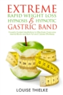 Extreme Rapid Weight Loss Hypnosis & Hypnotic Gastric Band : Powerful Guided Meditations to Effectively Overcome Mental Blocks and Burn Fat and Calories Effortlessly - Book