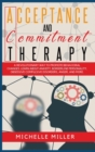 Acceptance and Commitment Therapy : A Revolutionary Way to Promote Behavioral Changes. Learn About Anxiety, Borderline Personality, Obsessive Compulsive disorders, anger and other. - Book