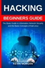 Hacking Beginners Guide : The Basic Guide to Information Network Security and the Basic Concepts of Kali Linux - Book
