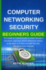 Computer Networking Security Beginners Guide : The Guide to CyberSecurity to Learn through a Top-Down Approach all the Defensive Actions to be taken to Protect yourself from the Dangers of the Network - Book