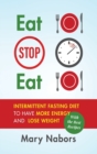 Eat Stop Eat : Intermittent Fasting Diet to Have More Energy and Lose Weight (with the Best Recipes) - Book