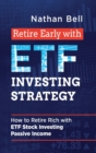 Retire Early with ETF Investing Strategy : How to Retire Rich with ETF Stock Investing Passive Income - Book