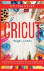 Cricut Project Ideas : Illustrated Guide To Create Many Unique Cricut Projects! With Tips and Tricks for Beginners and Advanced for Design Space - Book