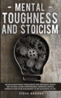 Mental Toughness and Stoicism : Improving Mental Strength by Studying Stoic Philosophy will Allow You to Develop Emotional Intelligence, Boost Self-Esteem, and Avoid Overthinking - Book