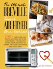 The Ultimate Breville Smart Air Fryer Oven Cookbook : 200+ quick and easy mouth-watering air fryer oven recipes for healthy eating, from breakfast to dinner. Including vegetarian and paleo ideas - Book