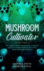 The Mushroom Cultivator : The Complete and Most Updated Guide to Cultivation and Safe Use of Magic Mushrooms. Your Grower Guide to Psychedelic Mushrooms - Book