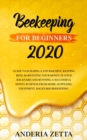 Beekeeping for Beginners 2020 : Guide to Building a Top Bar Hive, Keeping Bees, Harvesting Your Honey in Your Backyard and Running a Successful Honey Business from Home, Suppliers, Equipment, Backyard - Book