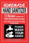 Homemade Hand Sanitizer : 12 Recipes based on the WHO Official Sanitizer Formula - How to Make Hand and Home Sanitizer for Your Family - Book