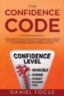 The Confidence Code : Atomic Habits and Tips to Help You Focus on Improving Your Self Esteem and Overcoming Self Doubt. Change Your Mind, Achieve an Extraordinary Growth and Improve Yourself. - Book