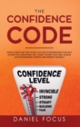 The Confidence Code : Atomic Habits and Tips to Help You Focus on Improving Your Self Esteem and Overcoming Self Doubt. Change Your Mind, Achieve an Extraordinary Growth and Improve Yourself. - Book