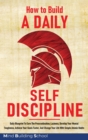 How to Build a Daily Self-Discipline : Daily Blueprint To Cure The Procrastination, Laziness, Develop Your Mental Toughness, Achieve Your Goals Faster, And Change Your Life With Simple Atomic Habits. - Book