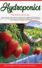 Hydroponics : 3 BOOKS IN 1: How To Build Your Own DIY Hydroponics Garden System Quickly With A Step-By-Step Guide For Beginners To Easily Grow Vegetables, Fruits, Herbs At Home All-Year-Round - Book
