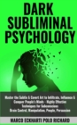 Dark Subliminal Psychology : Master the Subtle & Covert Art to Infiltrate, Influence & Conquer People's Minds -Highly Effective Techniques for Subconscious Brain Control, Manipulation, People, Persuas - Book