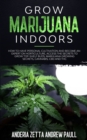 Grow Marijuana Indoors : How to Have Personal Cultivation and Become an Expert on Horticulture, Access the Secrets to Grow Top-Shelf Buds, Marijuana GrowingSecrets, Cannabis, CBD And THC - Book
