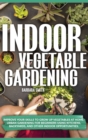 Indoor Vegetable Gardening : Improve your Skills to Grow Up Vegetables at Home. Urban Gardening for Beginners Using Kitchens, and Backyards. - Book
