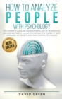 How to Analyze People with Psychology : The Complete Guide on Understanding, Art of Reading and Influencing People, Human Psychology, the Power of Bodylanguage, and Mind Control Techniques - Book
