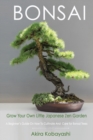 BONSAI - Grow Your Own Little Japanese Zen Garden : A Beginner's Guide On How To Cultivate And Care For Your Bonsai Trees - Book