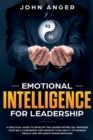 Emotional Intelligence for Leadership : A Practical Guide to Develop the Leader within You, Increase Your Self Confidence and Improve Your Ability to Manage People and Influence Human Behavior - Book