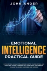 Emotional Intelligence Practical Guide : Improve Your Social Intelligence, Master Your Emotions and Build Healthy Relationship, Learn How to Face Your Fears and Embrace Change to Achieve Success - Book