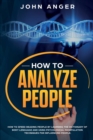 How to Analyze People : How to Speed Reading People by Learning the Dictionary of Body Language and Using Psycological Manipulation Techniques for Influencing People - Book