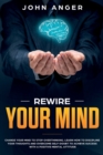 Rewire Your Mind : Change Your Mind to Stop Overthinking, Learn How to Discipline Your Thoughts and Overcome Self-Doubt to Achieve Success with a Positive ... Attitude - Book