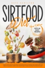 Sirtfood Diet : A Quick Start Guide To Lose Weight And Burn Fat Fast Activating Your Skinny Gene. Feel Great In Your Body. Learn To Stay Healthy And Fit, While Enjoying The Foods You Love! - Book