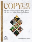 Copycat Cookbook : Make Your Favorite Restaurant Dishes at Home with these Low Budget Recipes for Beginners. - Book