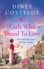 The Girls Who Dared to Love : Coming soon for 2024, a brand-new captivating historical fiction story of pre-war London by bestselling author Diney Costeloe - Book