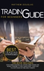 Trading Guide for Beginners : This Book Includes: Stock Market Investing, Day, Options, Swing Trading and the Best Strategies to Start Making Money Today Even You Don't Know Anything About Markets - Book