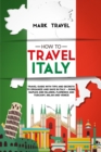 How to Travel Italy : Travel Guide With Tips and Secrets to Organize and Save in Italy - Rome, Naples and Islands, Florence and Tuscany, Milan and Venice - Book