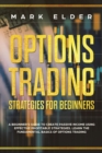 Options Trading Strategies For Beginners : A Beginner's Guide to Create Passive Income Using Effective Profitable Strategies. Learn the Fundamental Basics of Options Trading - Book
