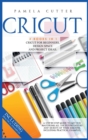 Cricut : 3 books in 1, Cricut For Beginners, Design Space, and Project Ideas. A Step-by-step Guide to Get you Mastering all the Potentialities and Secrets of your Machine. Including Practical Examples - Book