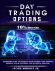 Day Trading Options : 10 % / Mounth, Beginners Guide to Increase Your Savings Using Options Trading, Stock, Leverage, and Technical Analysis. - Book