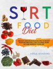 Sirt Food Diet : 100 Easy and Delicious Recipes to Boost your Metabolism, Lose Calories, Burn Fat and Improve your Life - Book