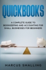 Quickbooks : A Complete Guide to Bookkeeping and Accounting for Small Businesses for Beginners - Book