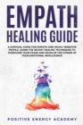 Empath Healing Guide : A Survival Guide for Empath and Highly Sensitive People, Learn the Secret Healing Techniques to Overcome your Fears and Develop the Power of your Emotional Intelligence - Book