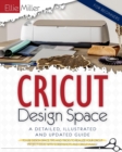 Cricut Design Space for Beginners : A Detailed, Illustrated and Updated Guide to Use Design Space. Tips and Tricks to Realize your Cricut Project Ideas with Screenshots and Cricut Maker - Book