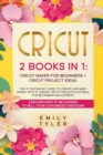 Cricut 2 Books in 1 : The #1 Quick&Easy Guide to Create and MAKE MONEY With 37 Unique Cricut Projects Suitable for Beginners and Experts.3 Bad Mistakes to be Avoided to SELL Your Customized Creations. - Book