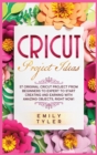 Cricut Project Ideas : 37 Original Cricut Project From Beginners to Expert to Start Creating and EARNING With Amazing Objects, RIGHT NOW! - Book