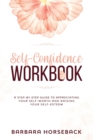Self Confidence Workbook : A Step-By-Step Guide to Appreciating Your Self-Worth and Raising Your Self-Esteem - Book