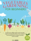 Vegetable Gardening for Beginners : A simple easy-to-follow guide to grow bountiful, organic and sustainable produce in your backyard. Vertical gardening and companion planting secrets included - Book