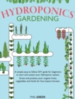 Hydroponics Gardening : A simple-easy-to follow DIY guide for beginners to start and sustain your hydroponic system. Grow and produce your organic fruits, vegetables and herbs for four-season harvest - Book