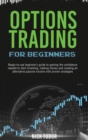 Options Trading for Beginners : Ready-to-use beginner's guide to gaining the confidence needed to start investing, making money and creating an alternative passive income with proven strategies - Book