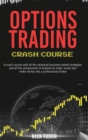 Options Trading Crash Course : A Ready-to-use guide with all the advanced business-tested strategies and all the components of analysis to trade, invest and make money like a professional broker - Book