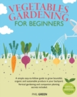 Vegetable Gardening for Beginners : A simple easy-to-follow guide to grow bountiful, organic and sustainable produce in your backyard. Vertical gardening and companion planting secrets included - Book