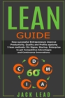 Lean Guide : How successful Entrepreneurs improve Productivity, Quality and Profits applying 3 lean methods: Six Sigma, Startup, Enterprise to get Competitive Advantages and Continuous Innovations. - Book