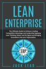 Lean Enterprise : The ultimate guide to achieving leadership and lasting competitive advantage by applying Lean Thinking, Kaizen, Six Sigma, and bringing innovations to your organization - Book