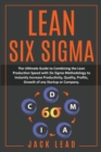 Lean Six Sigma : The Ultimate Guide To Combining The Lean Production Speed With Six Sigma Methodology To Instantly Increase Productivity, Quality, Profits, Growth of Startups and Companies - Book